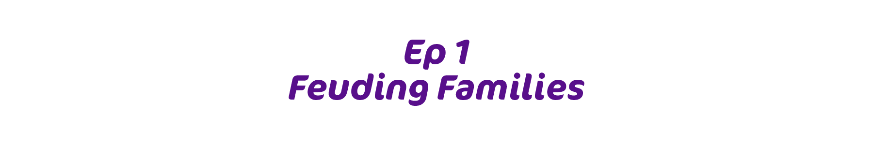ep1. feuding families